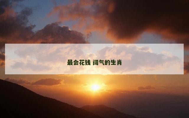 最会花钱 阔气的生肖