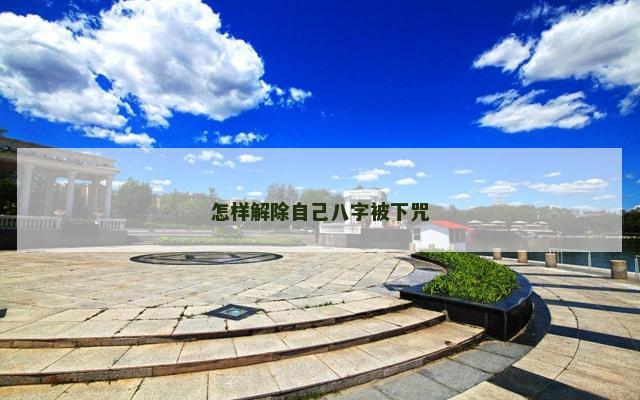 怎样解除自己八字被下咒