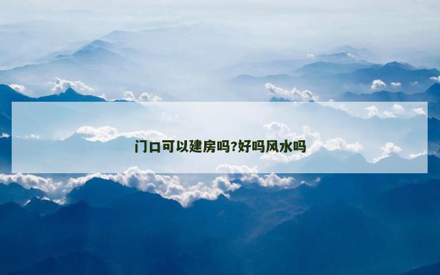 门口可以建房吗?好吗风水吗