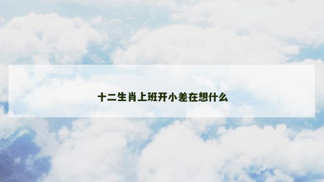 十二生肖上班开小差在想什么