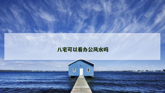 八宅可以看办公风水吗