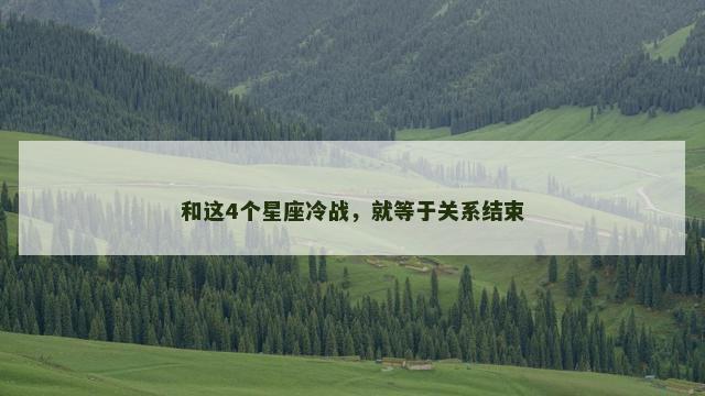 和这4个星座冷战，就等于关系结束