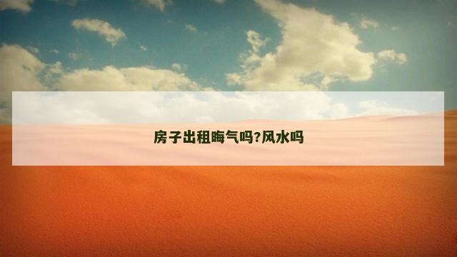房子出租晦气吗?风水吗