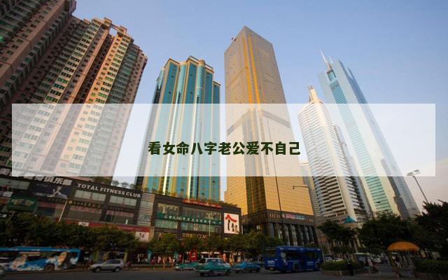 看女命八字老公爱不自己