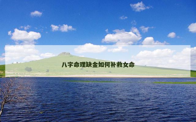 八字命理缺金如何补救女命