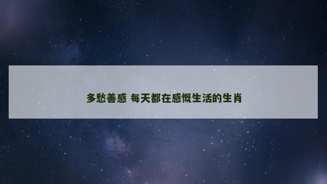 多愁善感 每天都在感慨生活的生肖