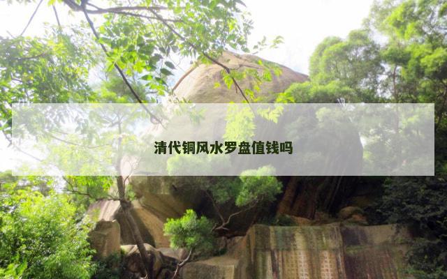 清代铜风水罗盘值钱吗
