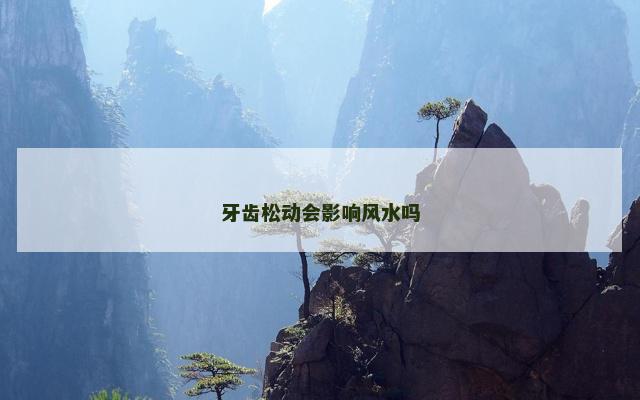 牙齿松动会影响风水吗