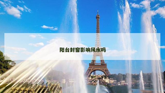 阳台封窗影响风水吗