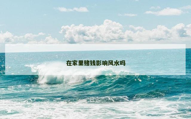 在家里赌钱影响风水吗