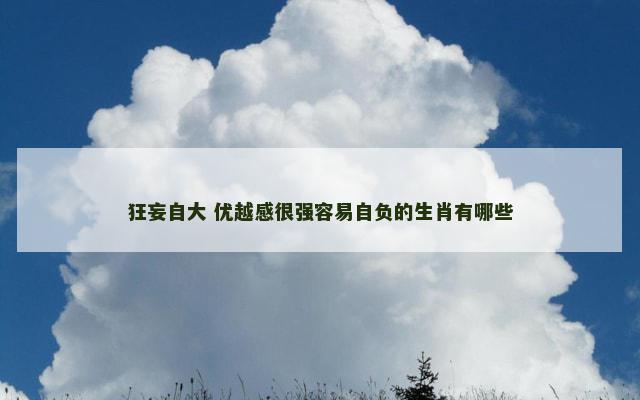 狂妄自大 优越感很强容易自负的生肖有哪些