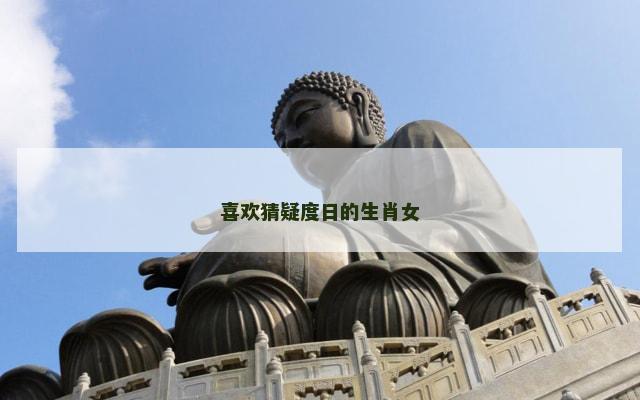 喜欢猜疑度日的生肖女