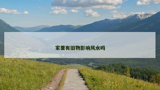家里有旧物影响风水吗