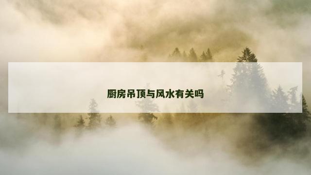 厨房吊顶与风水有关吗