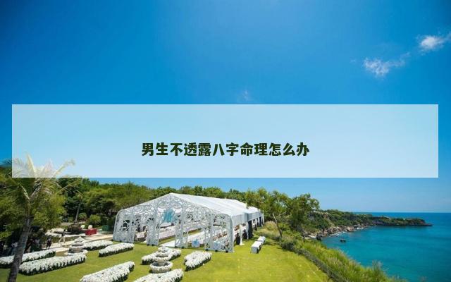 男生不透露八字命理怎么办
