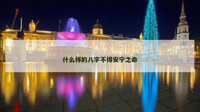 什么样的八字不得安宁之命