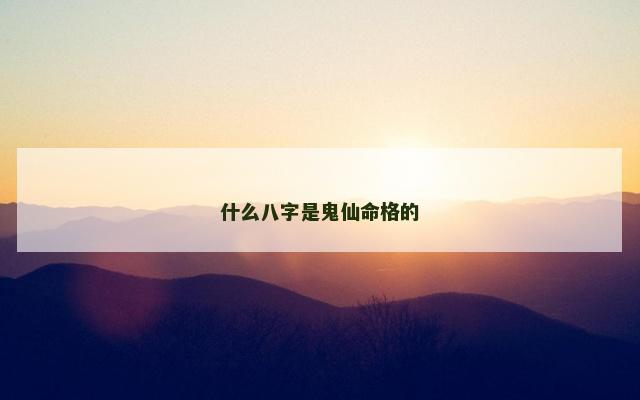 什么八字是鬼仙命格的