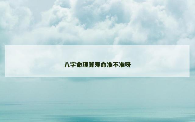 八字命理算寿命准不准呀