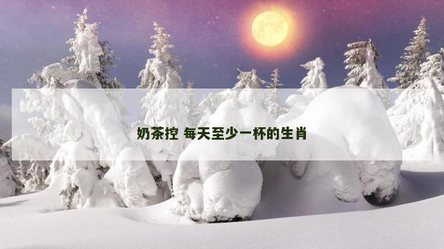 奶茶控 每天至少一杯的生肖