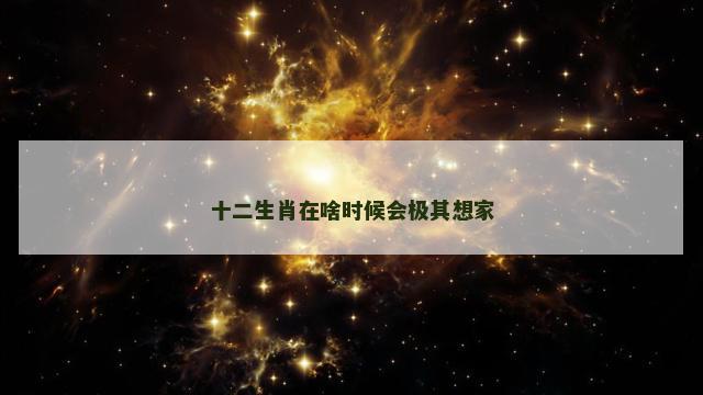 十二生肖在啥时候会极其想家
