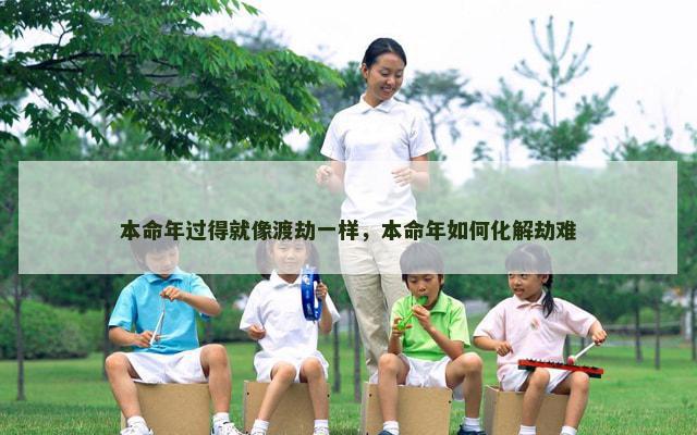 本命年过得就像渡劫一样，本命年如何化解劫难