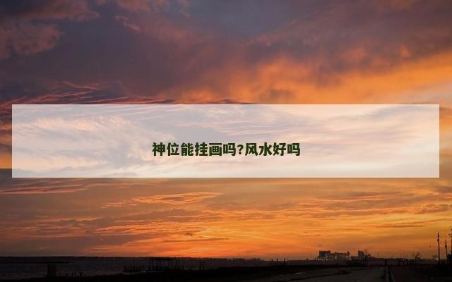 神位能挂画吗?风水好吗