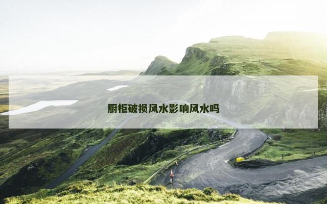 厨柜破损风水影响风水吗
