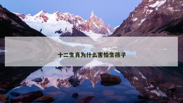 十二生肖为什么害怕生孩子