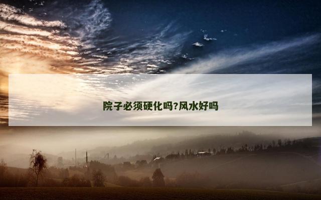 院子必须硬化吗?风水好吗