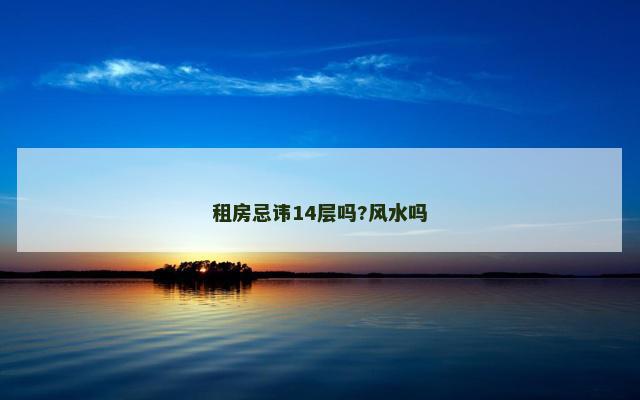 租房忌讳14层吗?风水吗