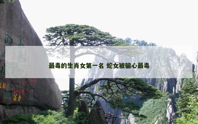 最毒的生肖女第一名 蛇女被骗心最毒
