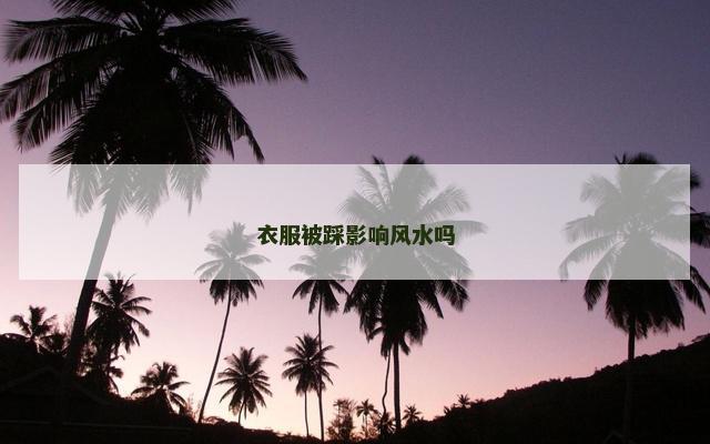 衣服被踩影响风水吗