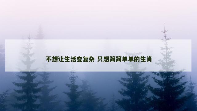 不想让生活变复杂 只想简简单单的生肖