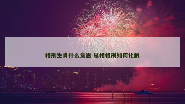 相刑生肖什么意思 属相相刑如何化解