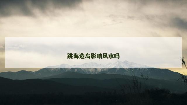 跳海造岛影响风水吗