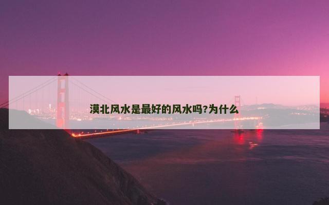 漠北风水是最好的风水吗?为什么
