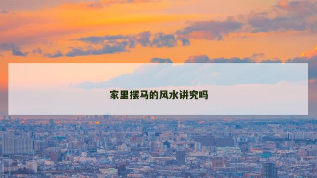 家里摆马的风水讲究吗