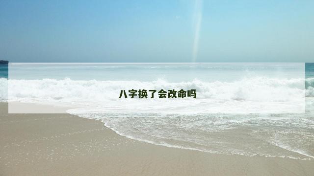 八字换了会改命吗