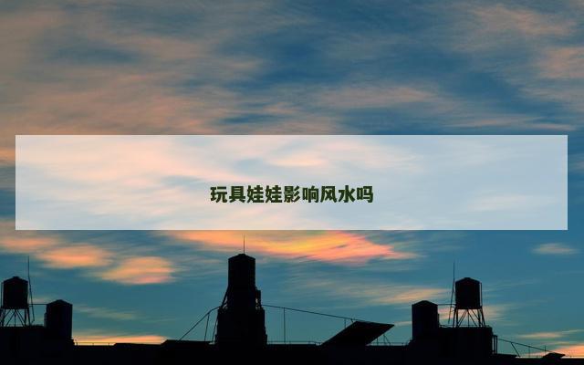玩具娃娃影响风水吗