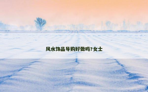风水饰品导购好做吗?女士