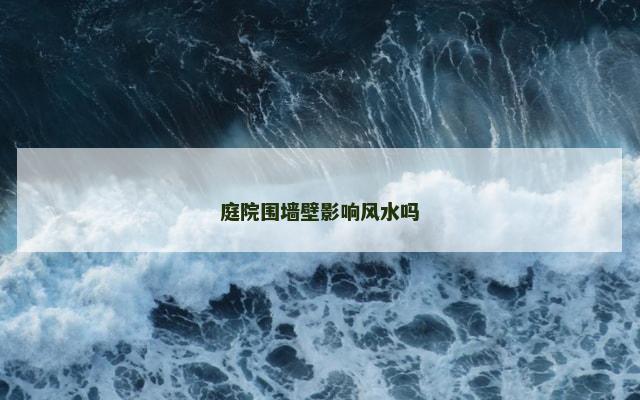 庭院围墙壁影响风水吗