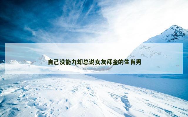 自己没能力却总说女友拜金的生肖男