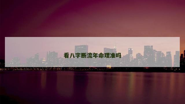 看八字断流年命理准吗