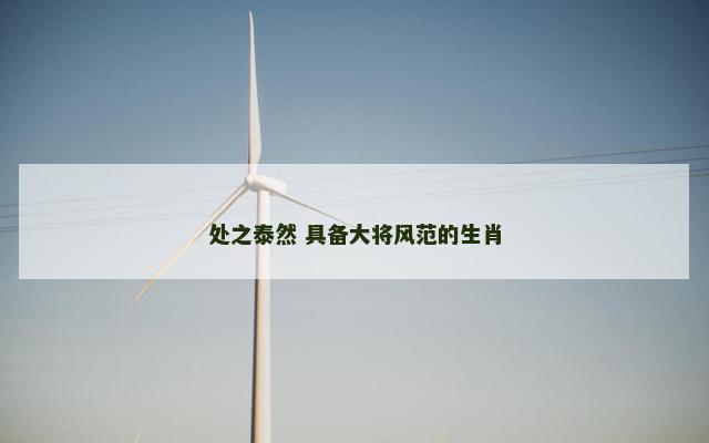 处之泰然 具备大将风范的生肖