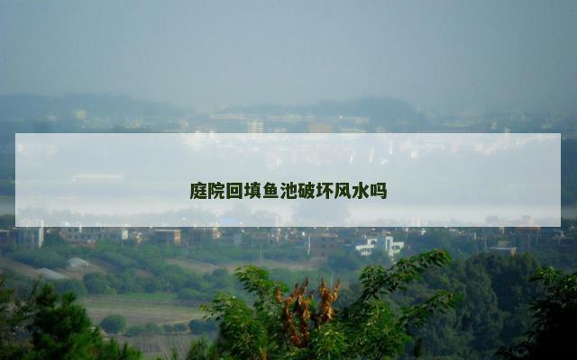 庭院回填鱼池破坏风水吗