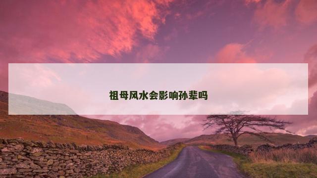 祖母风水会影响孙辈吗