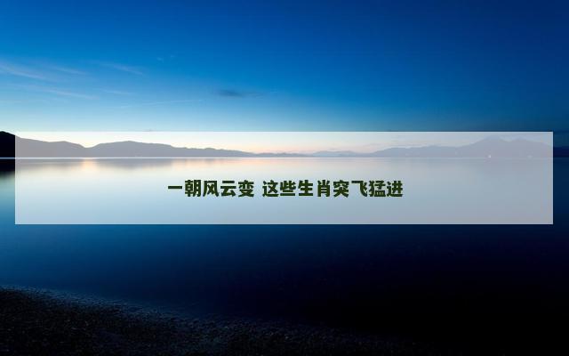 一朝风云变 这些生肖突飞猛进