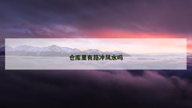 仓库里有路冲风水吗