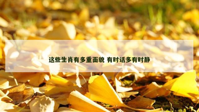 这些生肖有多重面貌 有时话多有时静