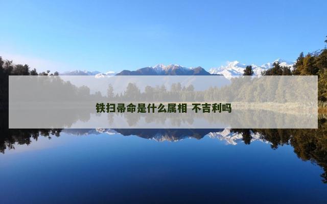 铁扫帚命是什么属相 不吉利吗